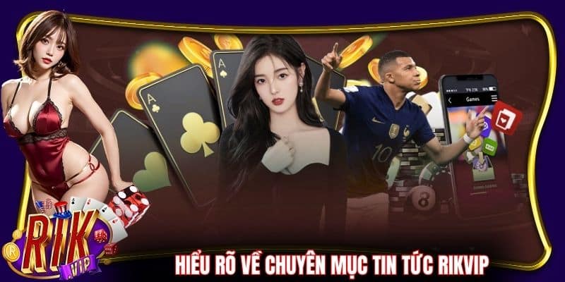 Hiểu rõ về chuyên mục tin tức RikVip