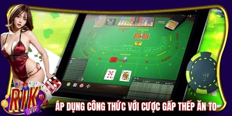 Áp dụng công thức soi cầu Baccarat với cược gấp thếp ăn to