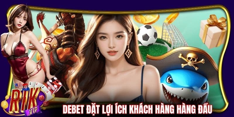 Debet đặt lợi ích khách hàng làm ưu tiên hàng đầu