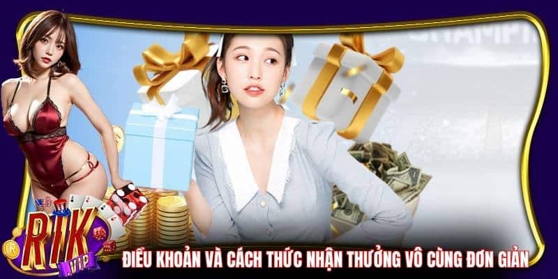 Điều khoản và cách thức nhận thưởng vô cùng đơn giản