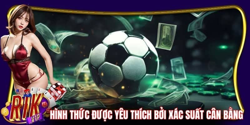 Hình thức cá cược được yêu thích bởi xác suất cân bằng