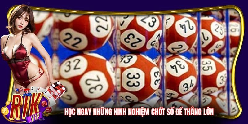 Học ngay những kinh nghiệm chốt số để thắng lớn