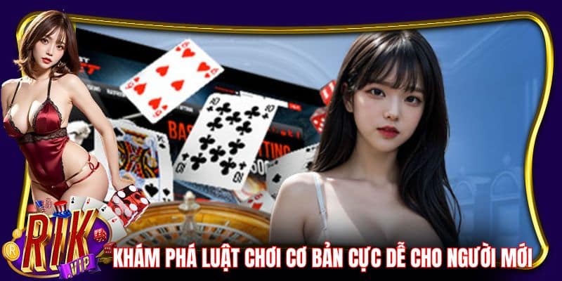 Khám phá luật chơi cơ bản cực dễ cho người mới 