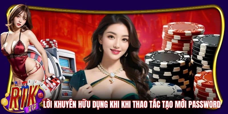 Lời khuyên hữu dụng khi khi thao tác tạo mới password