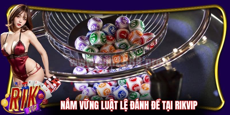 Nắm vững luật lệ đánh đề tại RikVip