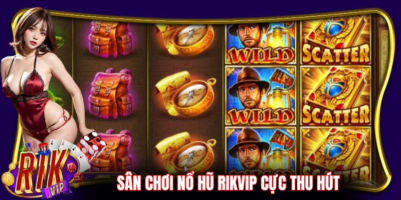 Sân chơi nổ hũ của Rikvip cực kỳ thu hút hội viên