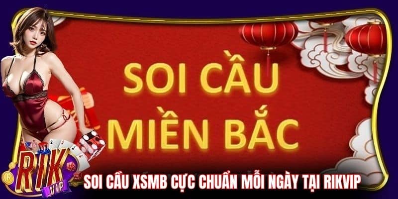 Soi cầu XSMB cực chuẩn mỗi ngày tại RikVip