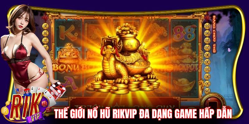 Thế giới nổ hũ Rikvip có đa dạng các tựa game hấp dẫn