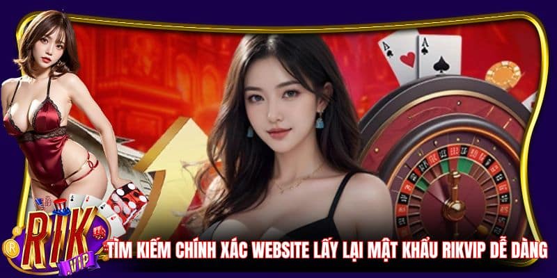 Tìm kiếm chính xác website lấy lại mật khẩu RikVip dễ dàng