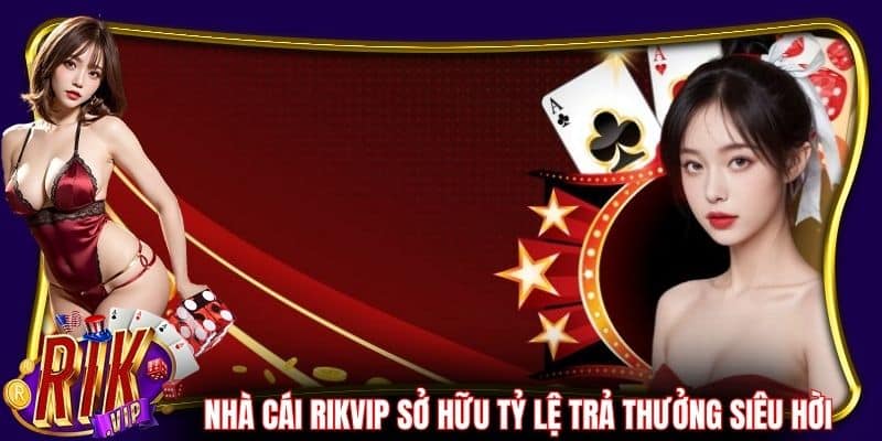 Cổng game RikVip sở hữu tỷ lệ trả thưởng siêu hời